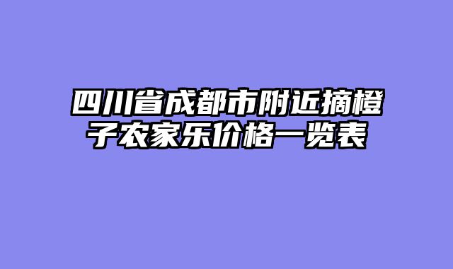 四川省成都市附近摘橙子农家乐价格一览表