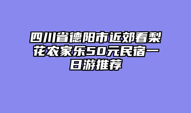 四川省德阳市近郊看梨花农家乐50元民宿一日游推荐