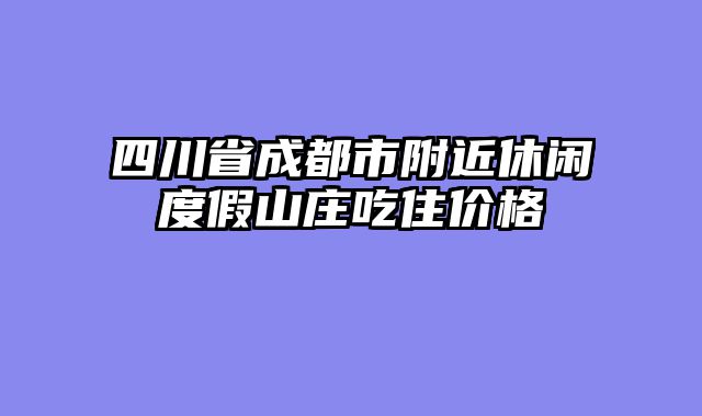 四川省成都市附近休闲度假山庄吃住价格