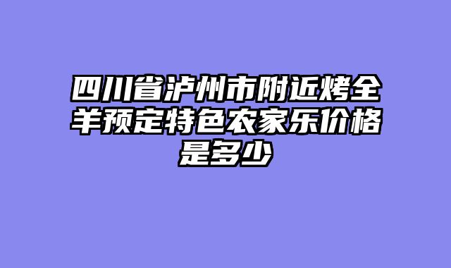 四川省泸州市附近烤全羊预定特色农家乐价格是多少