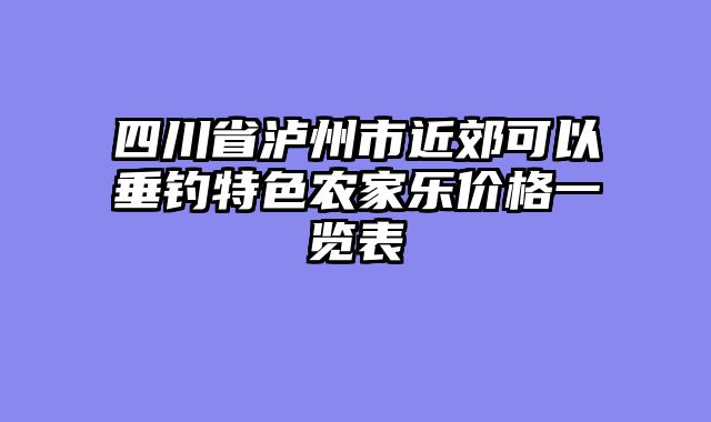 四川省泸州市近郊可以垂钓特色农家乐价格一览表