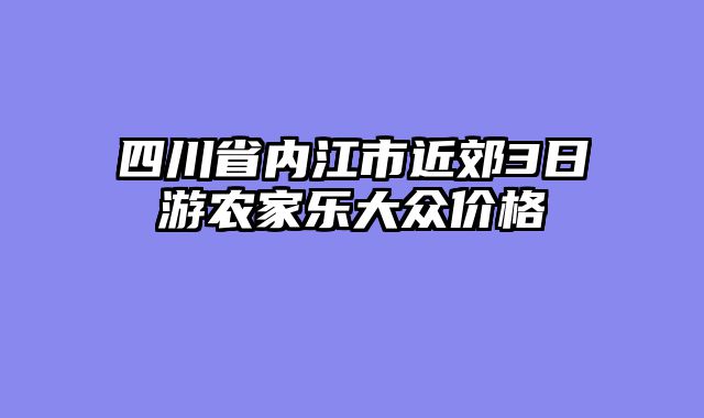 四川省内江市近郊3日游农家乐大众价格