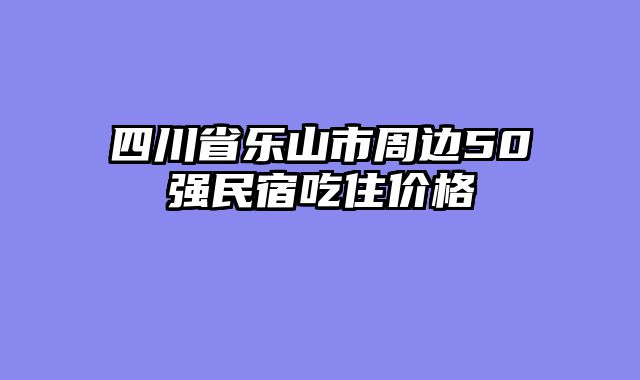 四川省乐山市周边50强民宿吃住价格