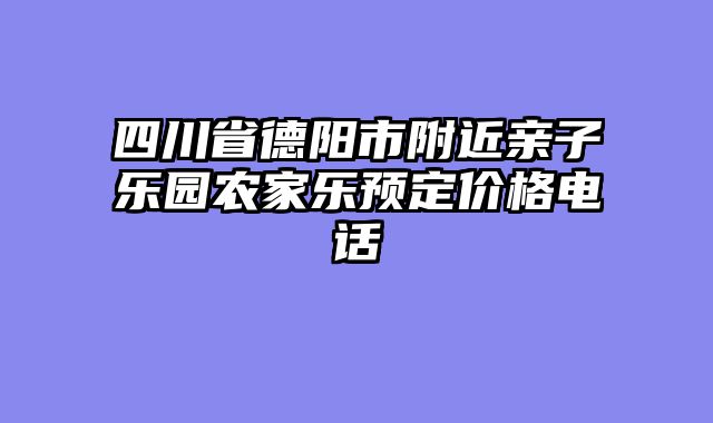 四川省德阳市附近亲子乐园农家乐预定价格电话