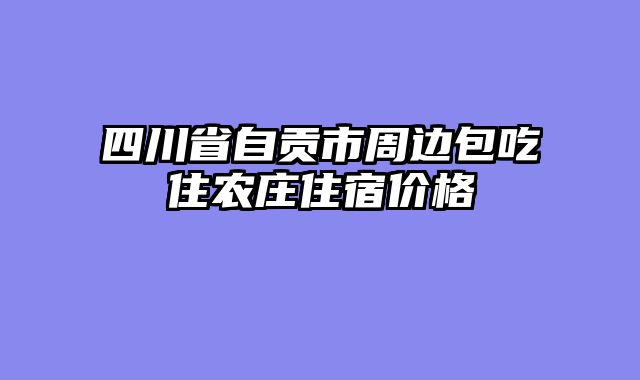 四川省自贡市周边包吃住农庄住宿价格