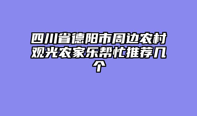 四川省德阳市周边农村观光农家乐帮忙推荐几个