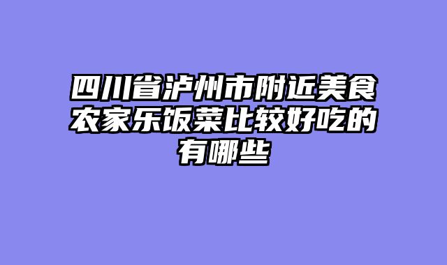 四川省泸州市附近美食农家乐饭菜比较好吃的有哪些