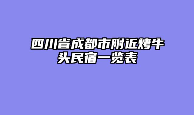 四川省成都市附近烤牛头民宿一览表