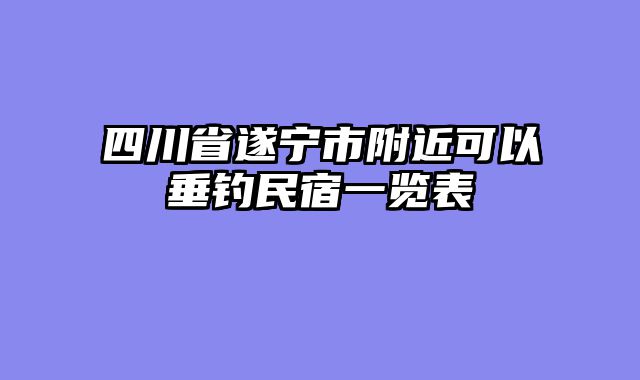 四川省遂宁市附近可以垂钓民宿一览表