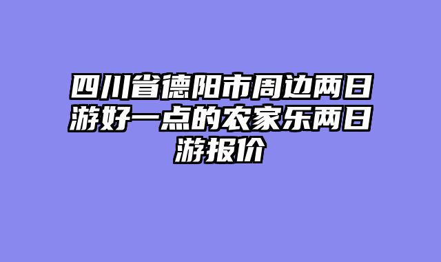 四川省德阳市周边两日游好一点的农家乐两日游报价