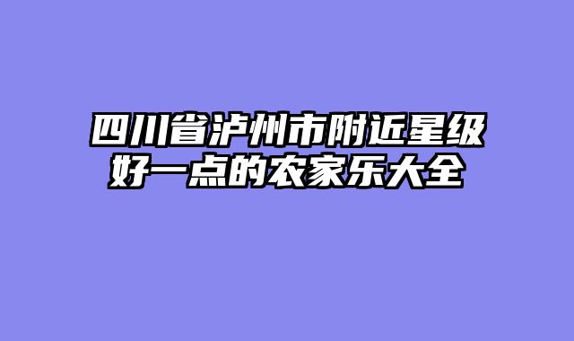 四川省泸州市附近星级好一点的农家乐大全