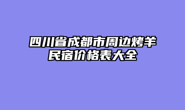 四川省成都市周边烤羊民宿价格表大全
