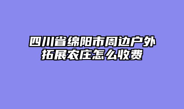 四川省绵阳市周边户外拓展农庄怎么收费