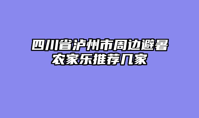 四川省泸州市周边避暑农家乐推荐几家
