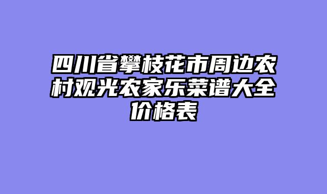 四川省攀枝花市周边农村观光农家乐菜谱大全价格表