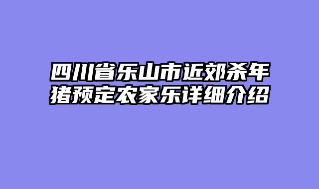 四川省乐山市近郊杀年猪预定农家乐详细介绍
