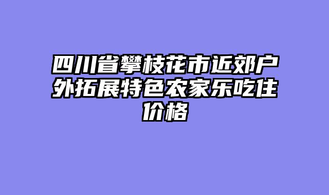 四川省攀枝花市近郊户外拓展特色农家乐吃住价格