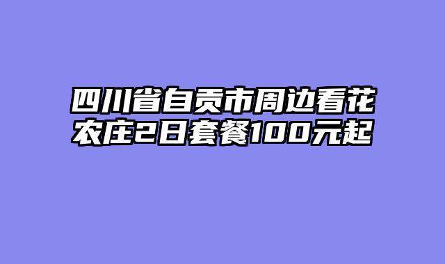 四川省自贡市周边看花农庄2日套餐100元起