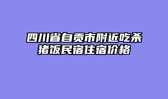 四川省自贡市附近吃杀猪饭民宿住宿价格
