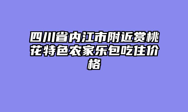 四川省内江市附近赏桃花特色农家乐包吃住价格