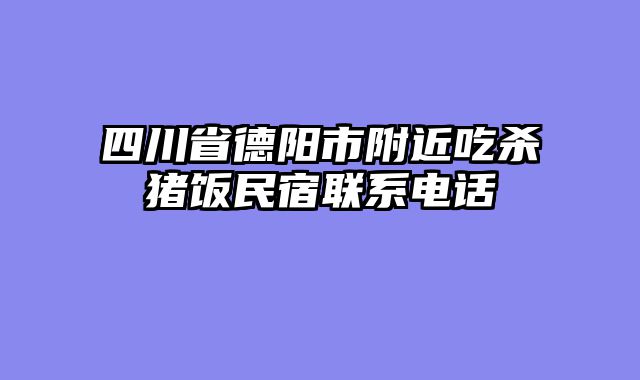 四川省德阳市附近吃杀猪饭民宿联系电话