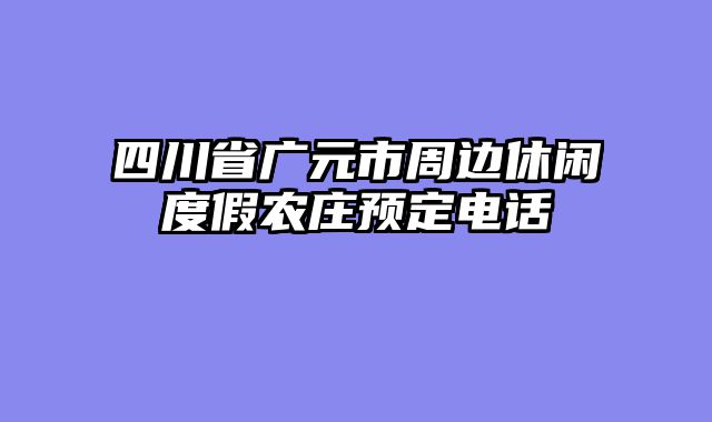 四川省广元市周边休闲度假农庄预定电话