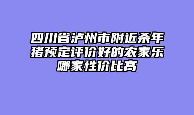 四川省泸州市附近杀年猪预定评价好的农家乐哪家性价比高