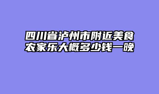 四川省泸州市附近美食农家乐大概多少钱一晚