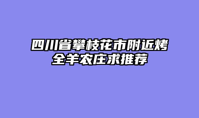 四川省攀枝花市附近烤全羊农庄求推荐