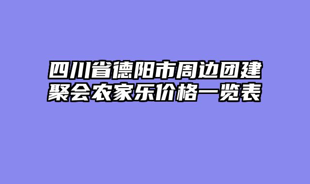 四川省德阳市周边团建聚会农家乐价格一览表