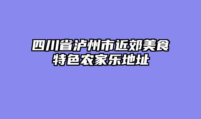 四川省泸州市近郊美食特色农家乐地址