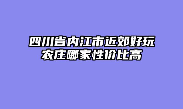 四川省内江市近郊好玩农庄哪家性价比高
