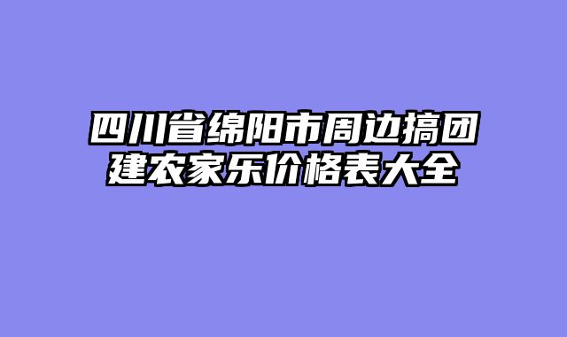 四川省绵阳市周边搞团建农家乐价格表大全