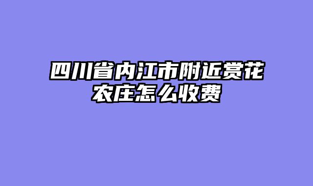 四川省内江市附近赏花农庄怎么收费