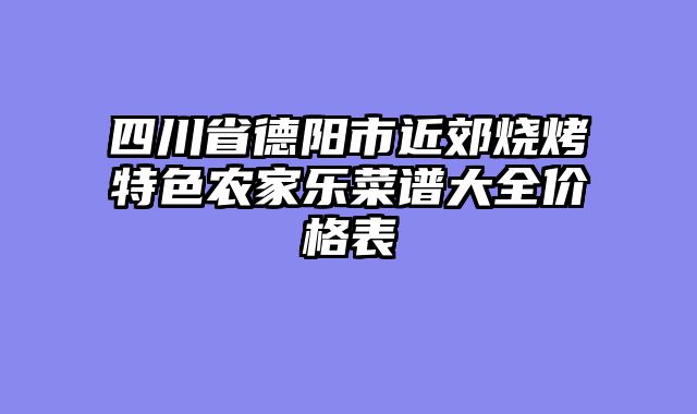 四川省德阳市近郊烧烤特色农家乐菜谱大全价格表
