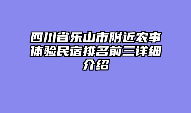 四川省乐山市附近农事体验民宿排名前三详细介绍