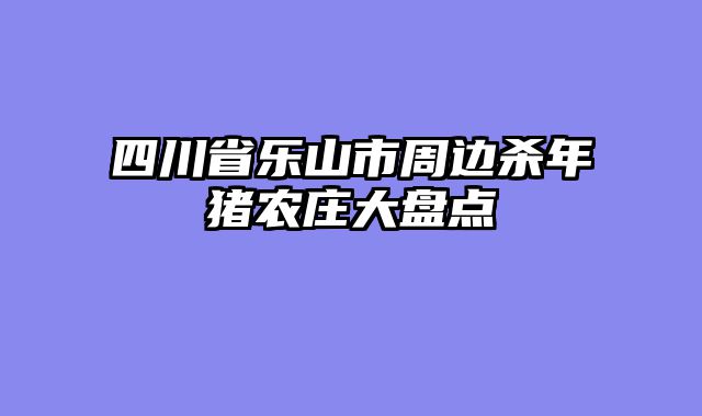 四川省乐山市周边杀年猪农庄大盘点