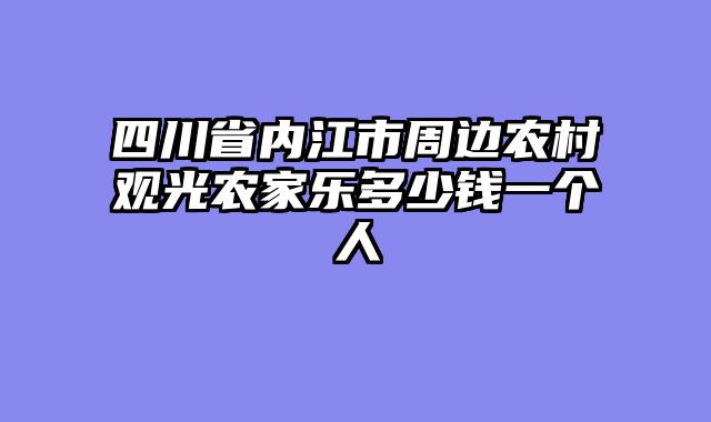 四川省内江市周边农村观光农家乐多少钱一个人