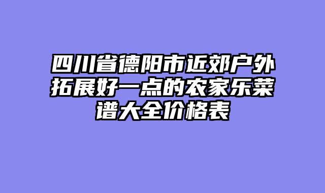 四川省德阳市近郊户外拓展好一点的农家乐菜谱大全价格表