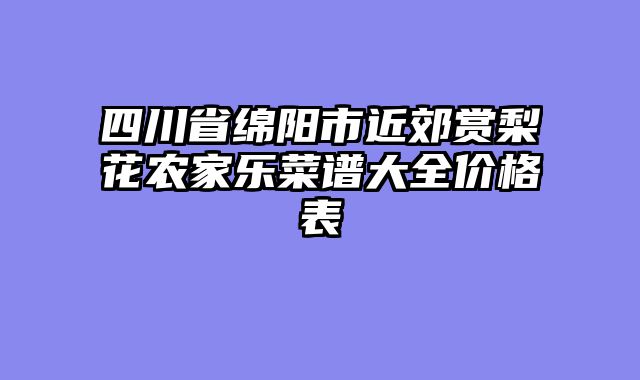 四川省绵阳市近郊赏梨花农家乐菜谱大全价格表