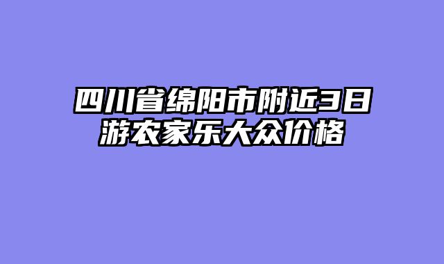 四川省绵阳市附近3日游农家乐大众价格