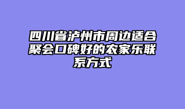 四川省泸州市周边适合聚会口碑好的农家乐联系方式