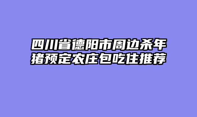 四川省德阳市周边杀年猪预定农庄包吃住推荐
