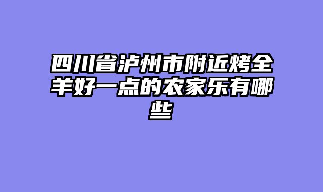 四川省泸州市附近烤全羊好一点的农家乐有哪些