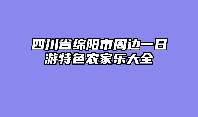 四川省绵阳市周边一日游特色农家乐大全