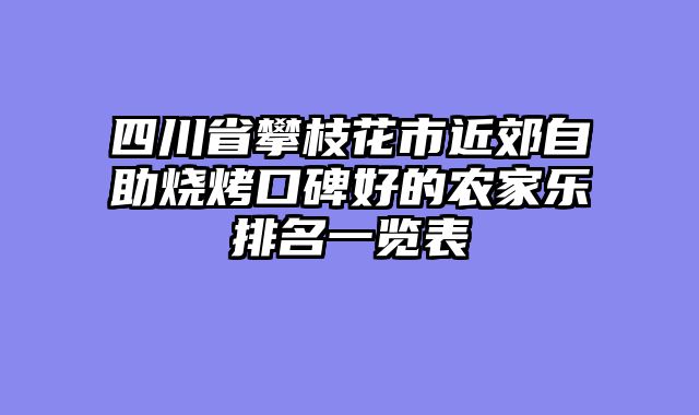 四川省攀枝花市近郊自助烧烤口碑好的农家乐排名一览表