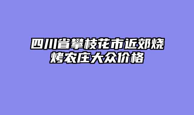 四川省攀枝花市近郊烧烤农庄大众价格