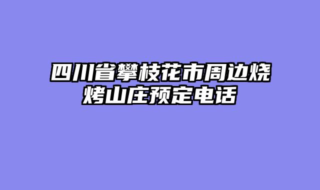 四川省攀枝花市周边烧烤山庄预定电话