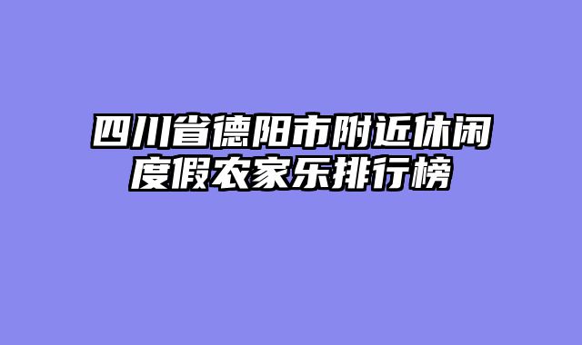 四川省德阳市附近休闲度假农家乐排行榜