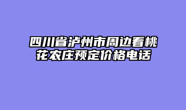 四川省泸州市周边看桃花农庄预定价格电话